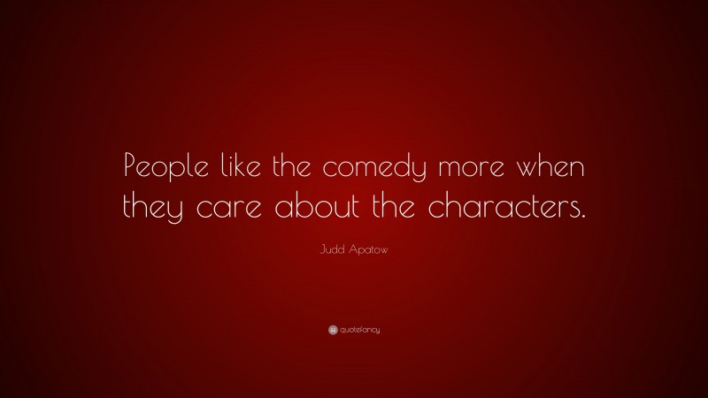 Judd Apatow Quote: “People like the comedy more when they care about the characters.”