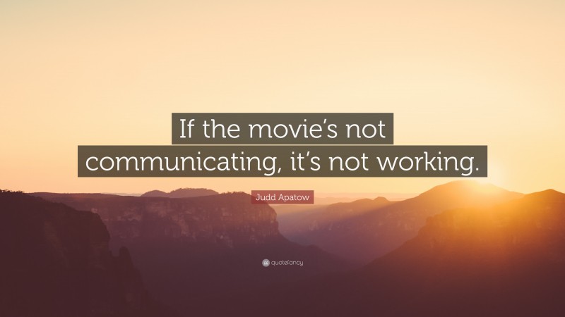 Judd Apatow Quote: “If the movie’s not communicating, it’s not working.”