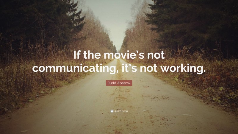 Judd Apatow Quote: “If the movie’s not communicating, it’s not working.”