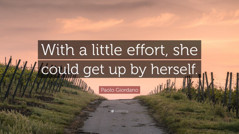 Paolo Giordano Quote: “With a little effort, she could get up by herself.”