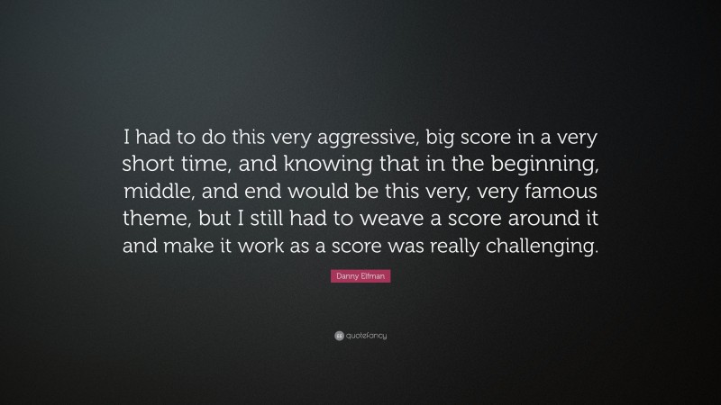 Danny Elfman Quote: “I had to do this very aggressive, big score in a very short time, and knowing that in the beginning, middle, and end would be this very, very famous theme, but I still had to weave a score around it and make it work as a score was really challenging.”