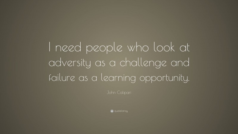 John Calipari Quote: “I need people who look at adversity as a challenge and failure as a learning opportunity.”