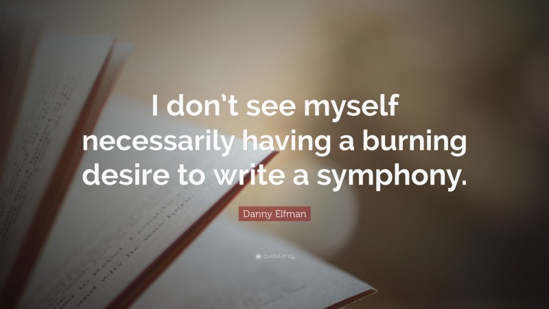 Danny Elfman Quote: “I don’t see myself necessarily having a burning desire to write a symphony.”