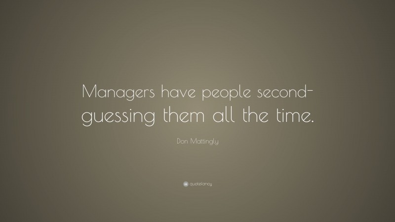 Don Mattingly Quote: “Managers have people second-guessing them all the time.”