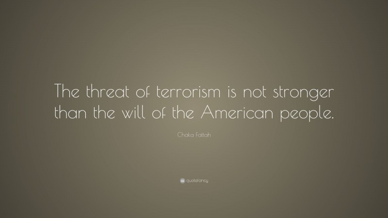 Chaka Fattah Quote: “The threat of terrorism is not stronger than the will of the American people.”