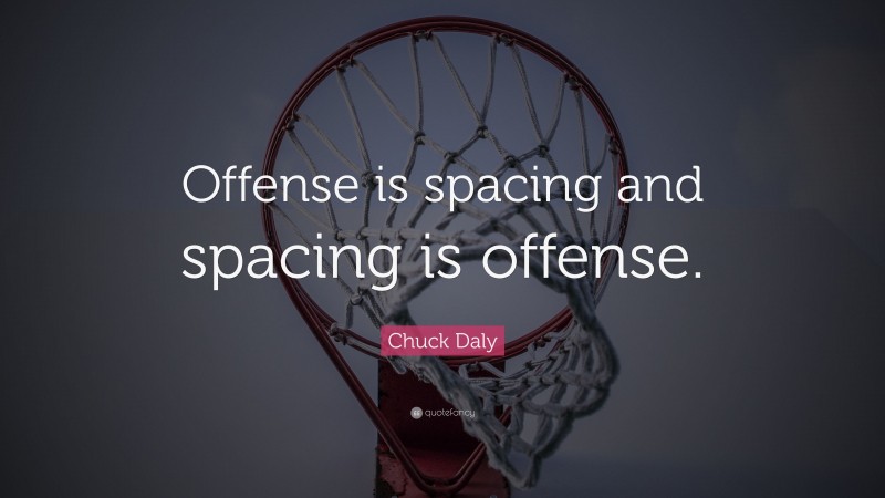 Chuck Daly Quote: “Offense is spacing and spacing is offense.”