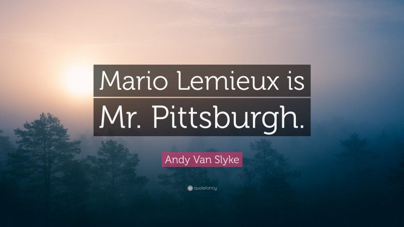 Andy Van Slyke Quote: “Mario Lemieux is Mr. Pittsburgh.”