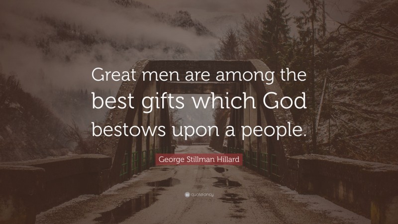 George Stillman Hillard Quote: “Great men are among the best gifts which God bestows upon a people.”