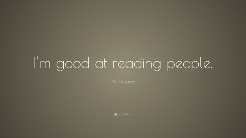 Al Alvarez Quote: “I’m good at reading people.”