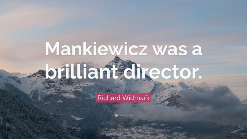Richard Widmark Quote: “Mankiewicz was a brilliant director.”