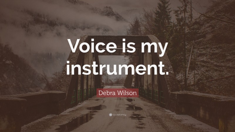 Debra Wilson Quote: “Voice is my instrument.”