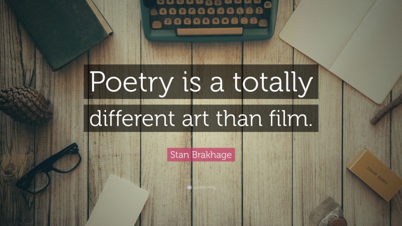 Stan Brakhage Quote: “Poetry is a totally different art than film.”