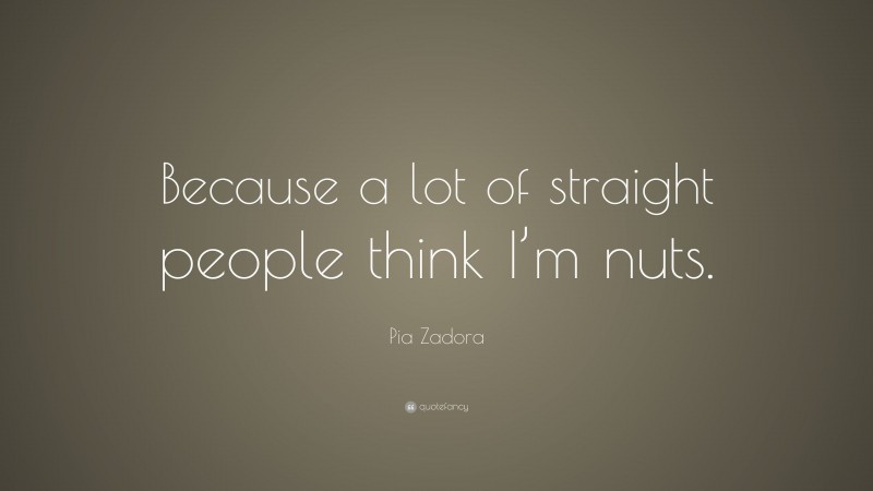 Pia Zadora Quote: “Because a lot of straight people think I’m nuts.”
