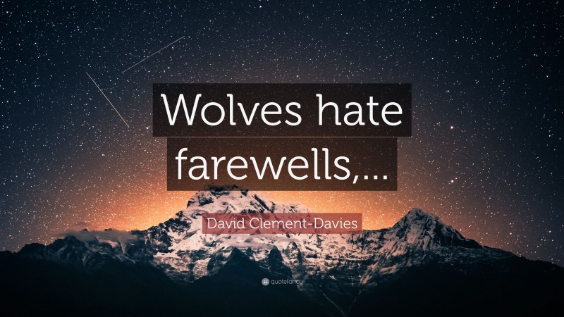 David Clement-Davies Quote: “Wolves hate farewells,...”