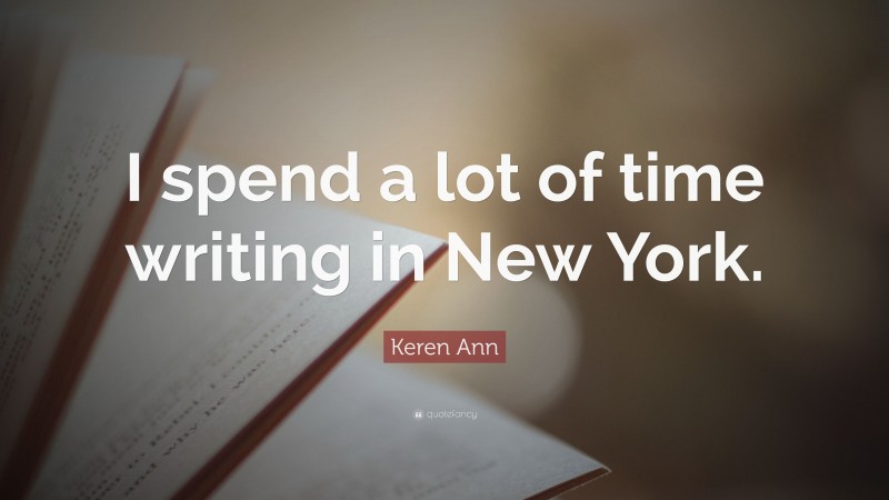 Keren Ann Quote: “I spend a lot of time writing in New York.”