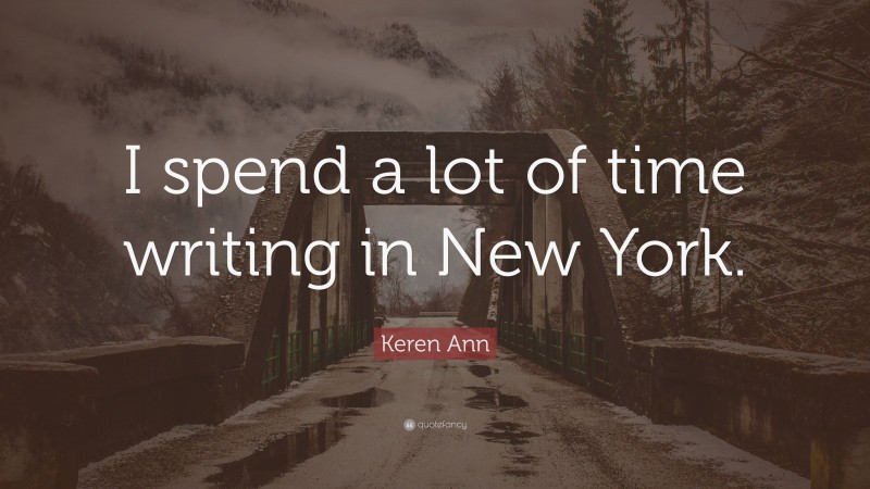 Keren Ann Quote: “I spend a lot of time writing in New York.”