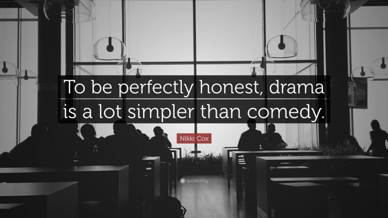 Nikki Cox Quote: “To be perfectly honest, drama is a lot simpler than comedy.”