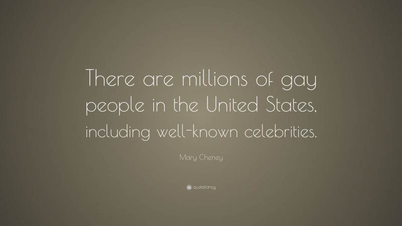 Mary Cheney Quote: “There are millions of gay people in the United States, including well-known celebrities.”