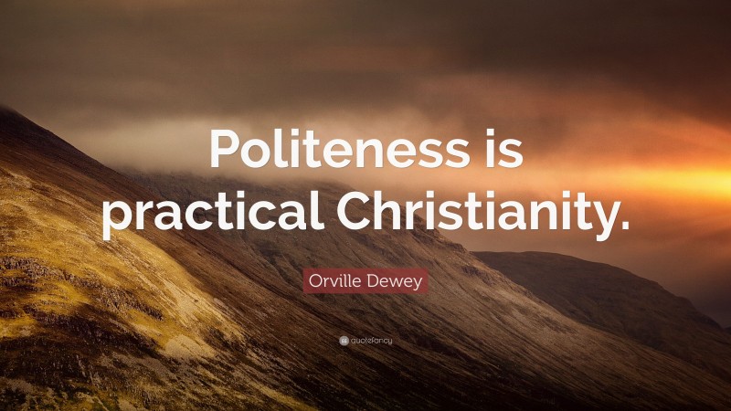 Orville Dewey Quote: “Politeness is practical Christianity.”