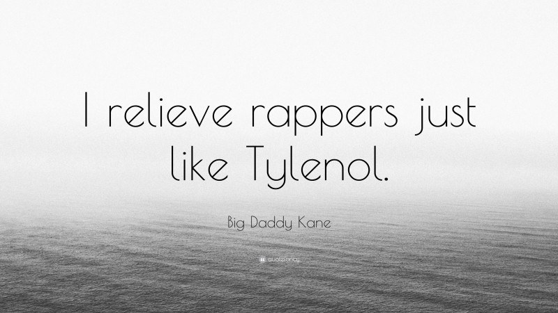 Big Daddy Kane Quote: “I relieve rappers just like Tylenol.”