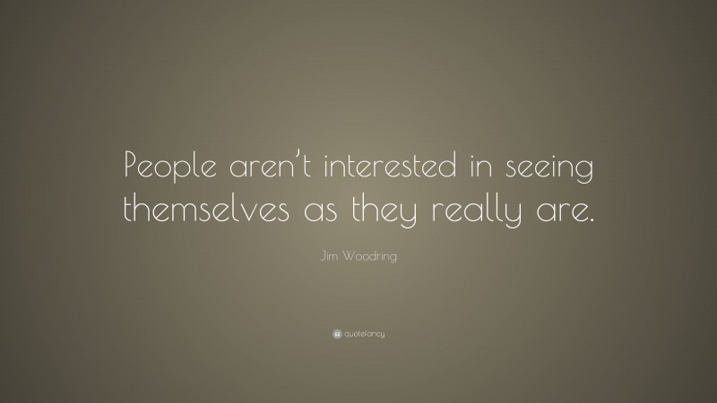 Jim Woodring Quote: “People aren’t interested in seeing themselves as they really are.”