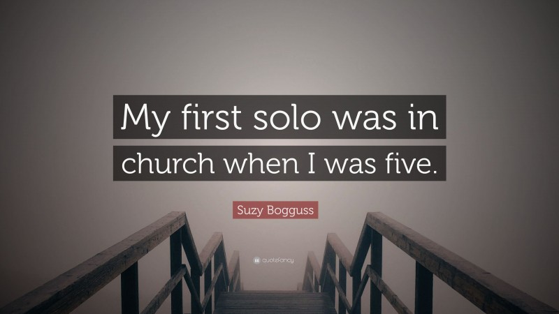 Suzy Bogguss Quote: “My first solo was in church when I was five.”
