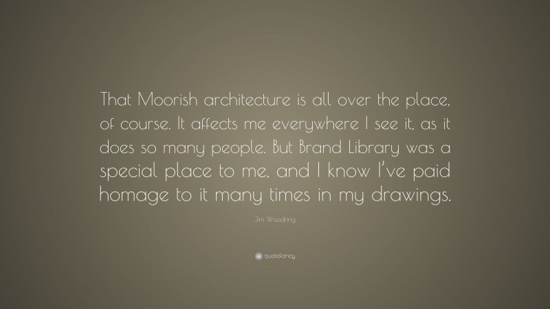 Jim Woodring Quote: “That Moorish architecture is all over the place, of course. It affects me everywhere I see it, as it does so many people. But Brand Library was a special place to me, and I know I’ve paid homage to it many times in my drawings.”