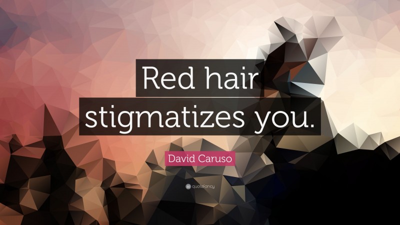 David Caruso Quote: “Red hair stigmatizes you.”