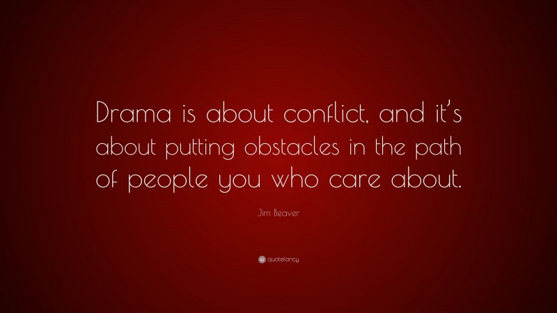 Jim Beaver Quote: “Drama is about conflict, and it’s about putting obstacles in the path of people you who care about.”