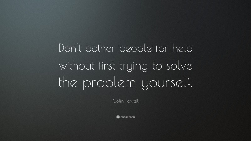 Colin Powell Quote: “Don’t Bother People For Help Without First Trying ...