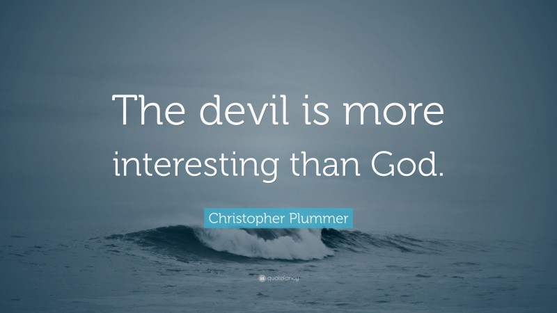 Christopher Plummer Quote: “The devil is more interesting than God.”
