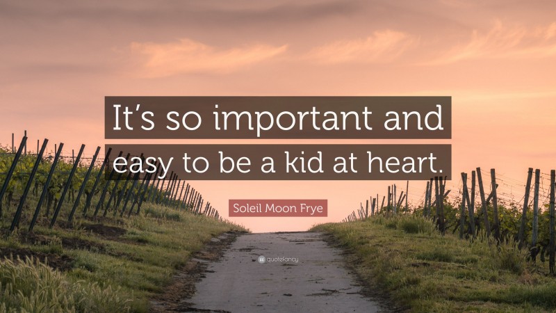 Soleil Moon Frye Quote: “It’s so important and easy to be a kid at heart.”