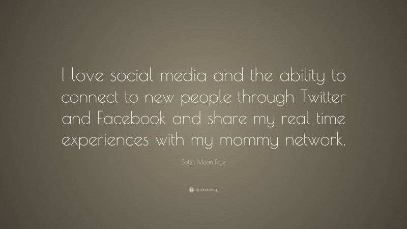 Soleil Moon Frye Quote: “I love social media and the ability to connect to new people through Twitter and Facebook and share my real time experiences with my mommy network.”