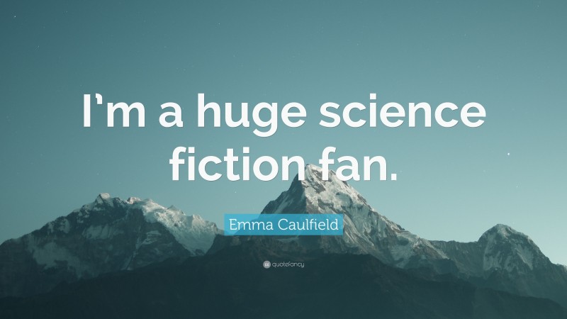 Emma Caulfield Quote: “I’m a huge science fiction fan.”