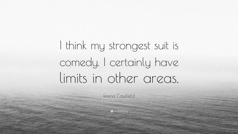 Emma Caulfield Quote: “I think my strongest suit is comedy. I certainly have limits in other areas.”