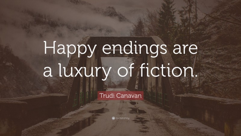 Trudi Canavan Quote: “Happy endings are a luxury of fiction.”