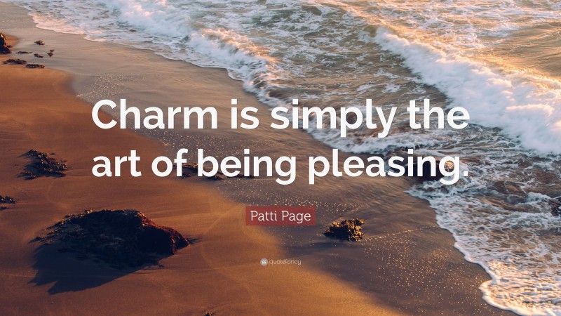 Patti Page Quote: “Charm is simply the art of being pleasing.”