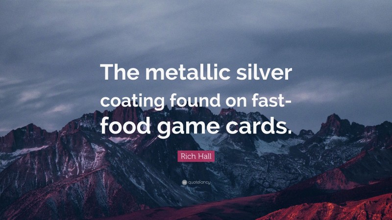 Rich Hall Quote: “The metallic silver coating found on fast-food game cards.”