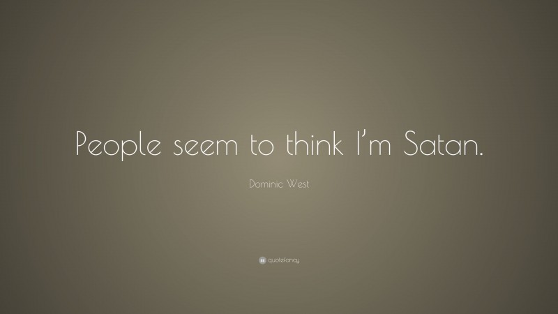 Dominic West Quote: “People seem to think I’m Satan.”