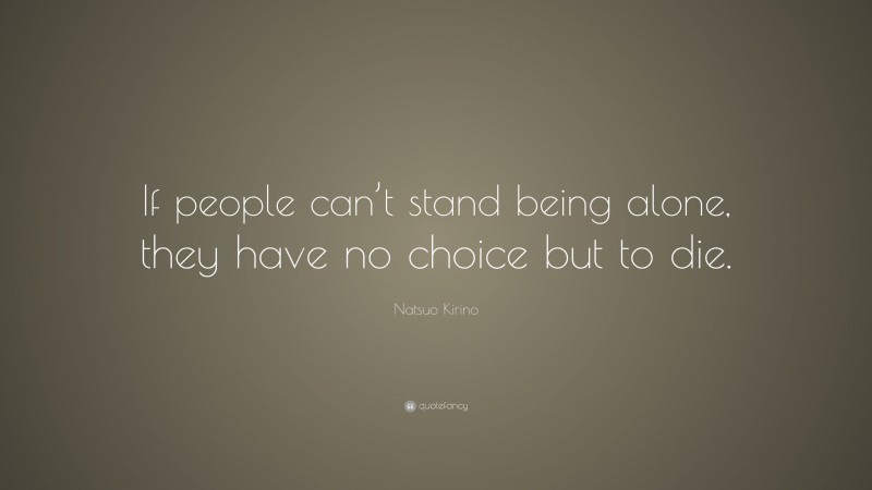 Natsuo Kirino Quote: “If people can’t stand being alone, they have no choice but to die.”
