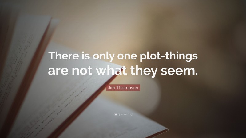 Jim Thompson Quote: “There is only one plot-things are not what they seem.”