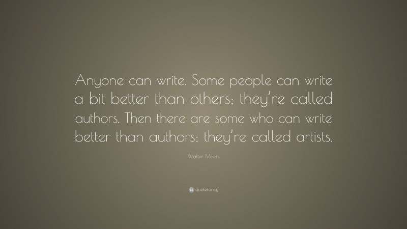 Walter Moers Quote: “Anyone can write. Some people can write a bit better than others; they’re called authors. Then there are some who can write better than authors; they’re called artists.”