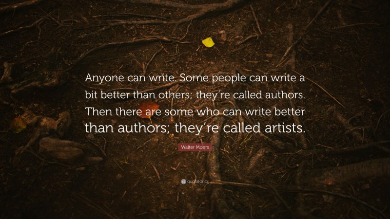 Walter Moers Quote: “Anyone can write. Some people can write a bit better than others; they’re called authors. Then there are some who can write better than authors; they’re called artists.”