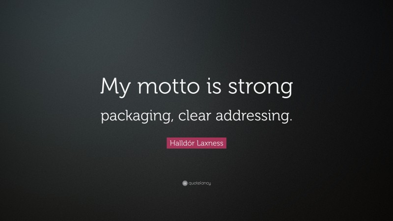 Halldór Laxness Quote: “My motto is strong packaging, clear addressing.”