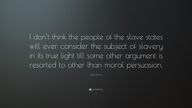 John Brown Quote: “I don’t think the people of the slave states will ...