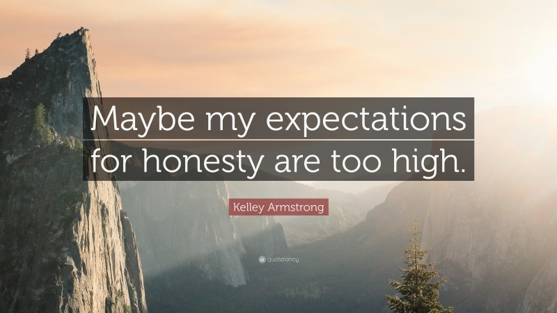 Kelley Armstrong Quote: “Maybe my expectations for honesty are too high.”