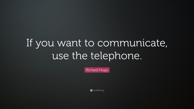 Richard Hugo Quote: “If you want to communicate, use the telephone.”
