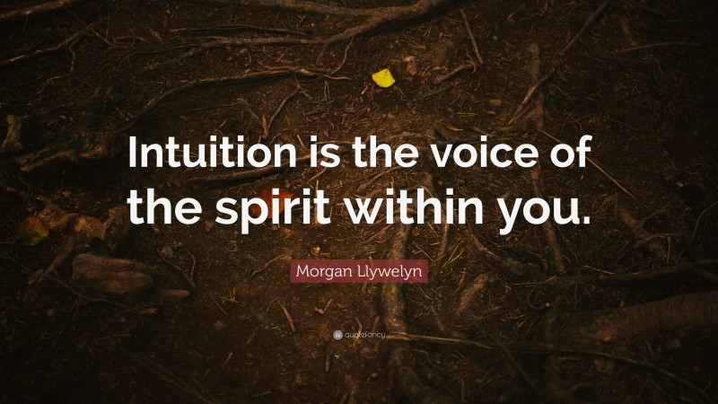 Morgan Llywelyn Quote: “Intuition is the voice of the spirit within you.”