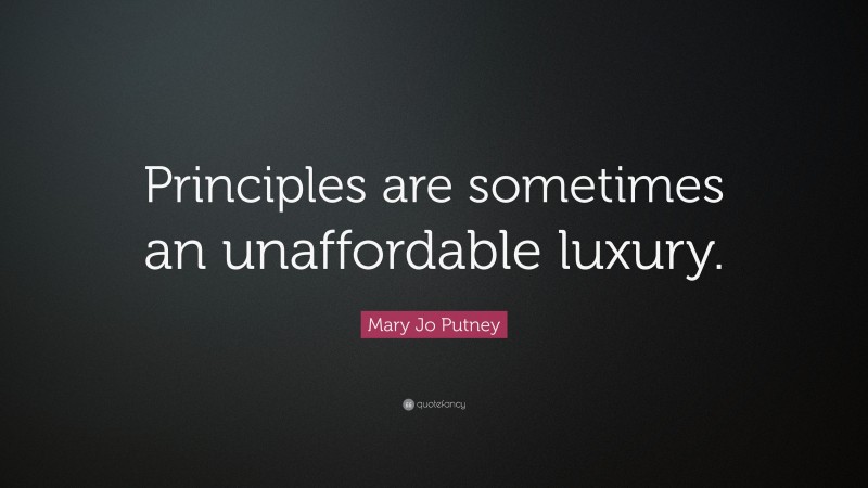 Mary Jo Putney Quote: “Principles are sometimes an unaffordable luxury.”