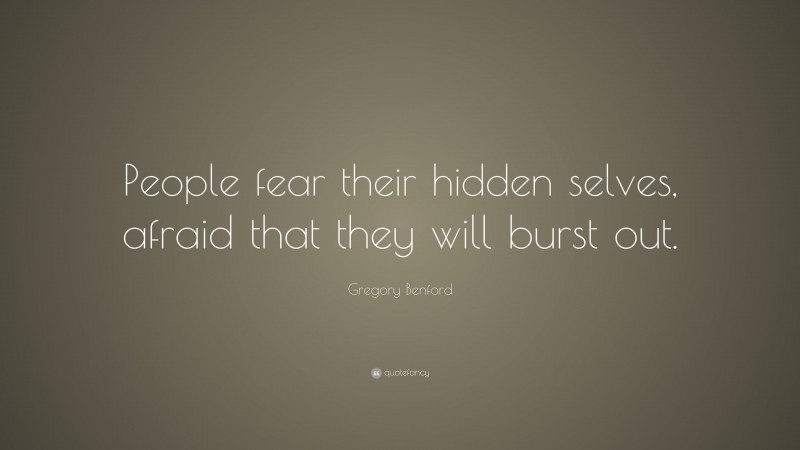 Gregory Benford Quote: “People fear their hidden selves, afraid that they will burst out.”